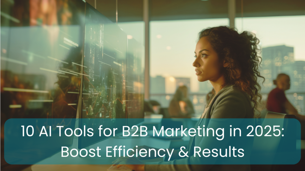 10 Must-Have AI Tools for B2B Marketing in 2025 - Sonder Digital